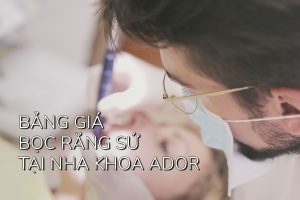 Bảng giá bọc răng sứ tại Ador Dental